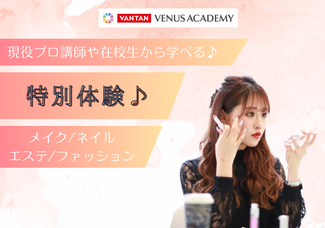 【スペシャル体験レッスン♡】中学3年生の進路選びに♪先ずはヴィーナスアカデミーに来よう！現役プロ講師やヴィーナス在校生とお話できてスクールの雰囲気がわかる✨️メイク・ネイル・エステ・ファッション体験♪