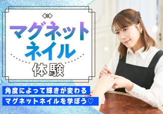 【ネイル体験オープンキャンパス】大人気マグネットネイルチップ作り★プロ講師×在校生がしっかりサポート！※保護者向け学校説明会あり。